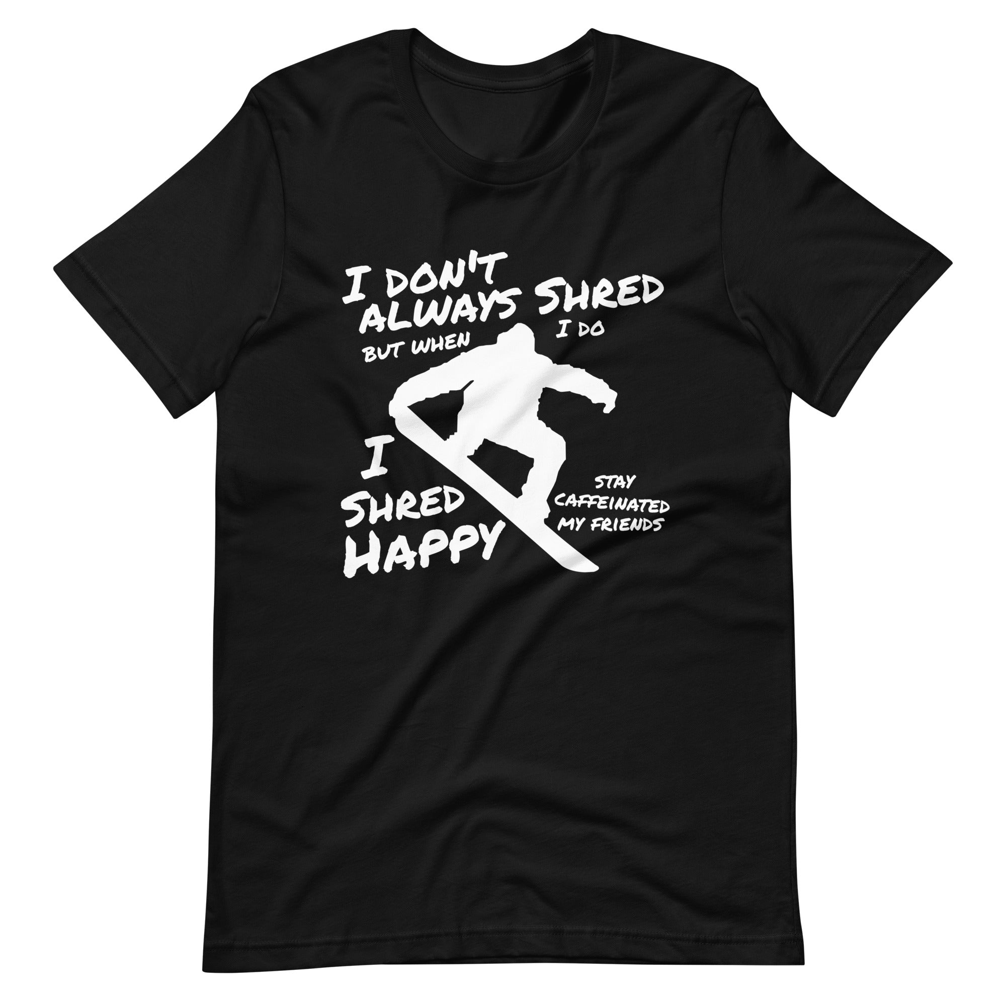Unisex t-shirt ( Shred Happy, Stay Caffeinated )