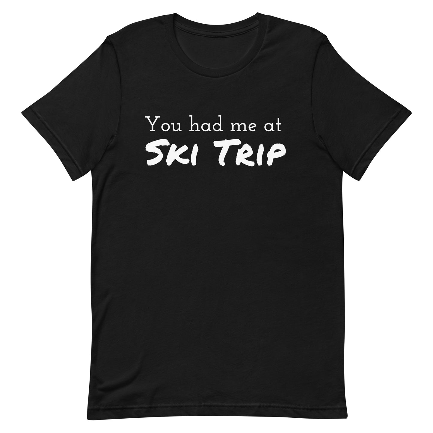 Unisex t-shirt (You had me at Ski Trip)