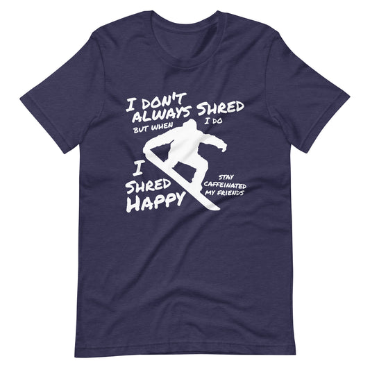 Unisex t-shirt ( Shred Happy, Stay Caffeinated )