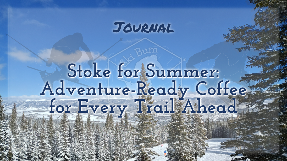 Stoke for Summer: Adventure-Ready Coffee for Every Trail Ahead