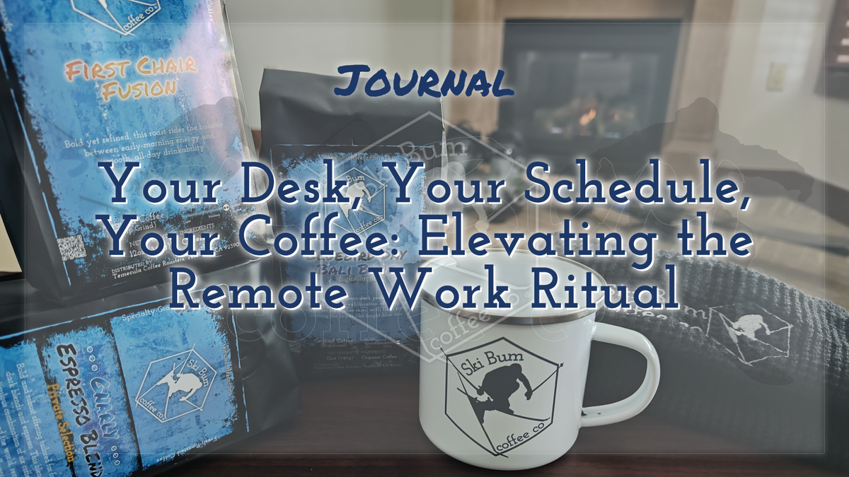 Your Desk, Your Schedule, Your Coffee: Elevating the Remote Work Ritual