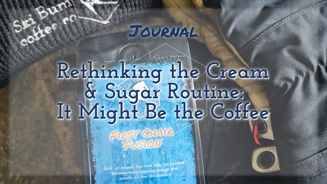 Rethinking the Cream & Sugar Routine: It Might Be the Coffee