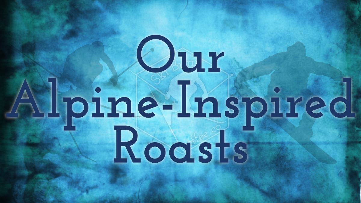 Our Alpine-Inspired Roasts