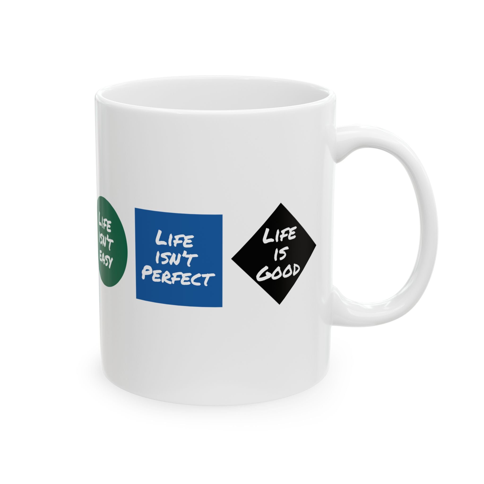 Life Isn't Easy, Life Isn't Perfect, Life is Good - 11oz, 15oz Ceramic Mug