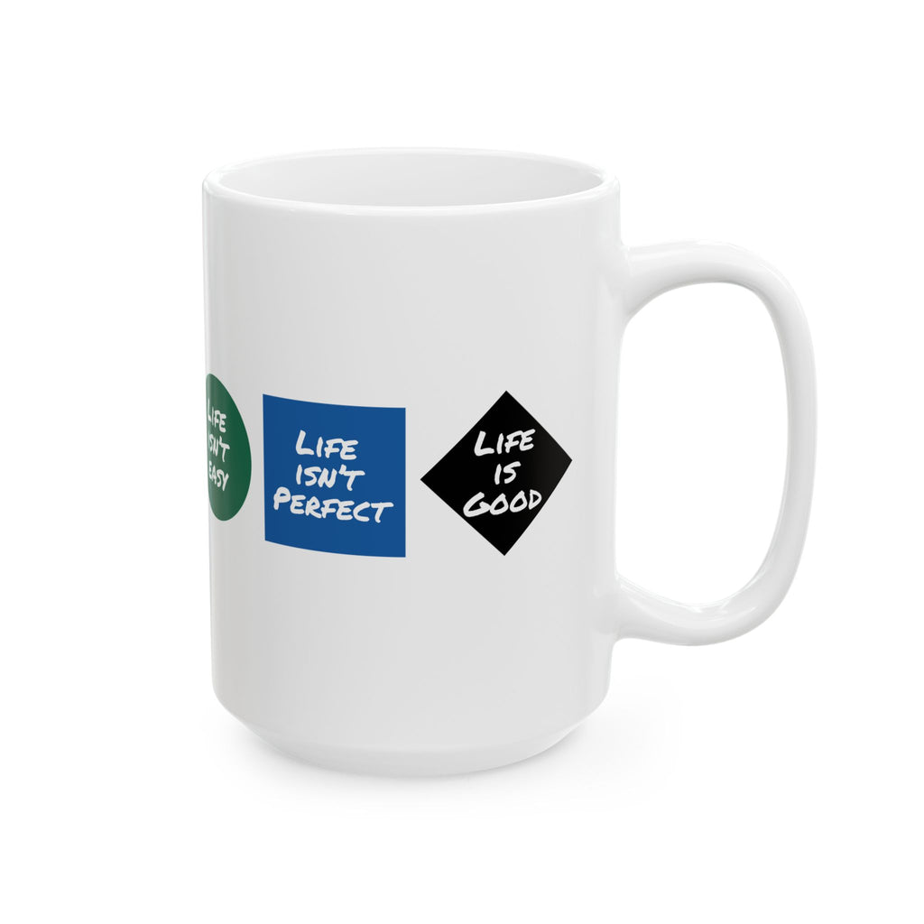 Life Isn't Easy, Life Isn't Perfect, Life is Good - 11oz, 15oz Ceramic Mug